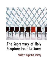 The Supremacy of Holy Scripture Four Lectures