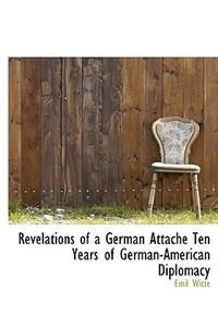 Revelations of a German Attach Ten Years of German-American Diplomacy