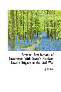Personal Recollections of Cavalryman with Custer's Michigan Cavalry Brigade in the Civil War