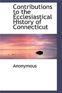 Contributions to the Ecclesiastical History of Connecticut