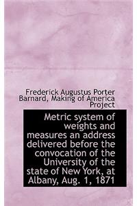 Metric System of Weights and Measures an Address Delivered Before the Convocation of the University