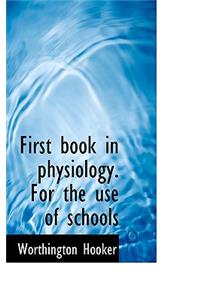 First Book in Physiology. for the Use of Schools
