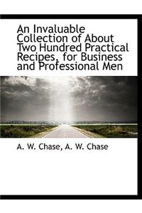 An Invaluable Collection of about Two Hundred Practical Recipes, for Business and Professional Men