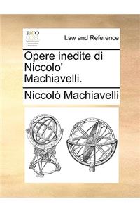 Opere Inedite Di Niccolo' Machiavelli.
