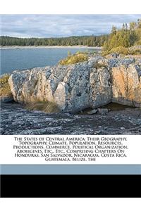 The States of Central America: Their Geography, Topography, Climate, Population, Resources, Productions, Commerce, Political Organization, Aborigines