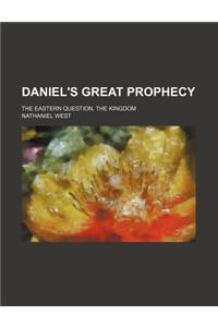 Daniel's Great Prophecy; The Eastern Question. the Kingdom