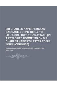 Sir Charles Napier's Indian Baggage-Corps, Reply to Lieut.-Col. Burlton's Attack [In a Few Brief Comments on Sir Charles Napier's Letter to Sir John H