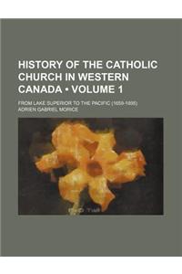 History of the Catholic Church in Western Canada (Volume 1); From Lake Superior to the Pacific (1659-1895)