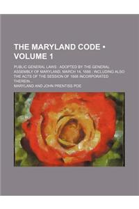 The Maryland Code (Volume 1); Public General Laws Adopted by the General Assembly of Maryland, March 14, 1888 Including Also the Acts of the Session of 1888 Incorporated Therein