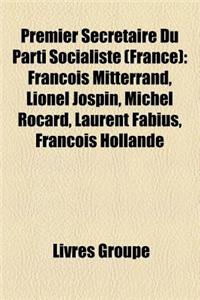 Premier Secretaire Du Parti Socialiste (France): Francois Mitterrand, Lionel Jospin, Michel Rocard, Laurent Fabius, Francois Hollande