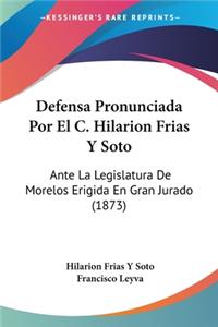Defensa Pronunciada Por El C. Hilarion Frias Y Soto: Ante La Legislatura De Morelos Erigida En Gran Jurado (1873)