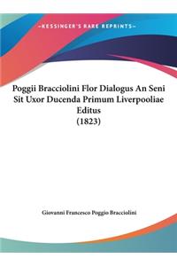 Poggii Bracciolini Flor Dialogus An Seni Sit Uxor Ducenda Primum Liverpooliae Editus (1823)