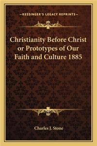Christianity Before Christ or Prototypes of Our Faith and Culture 1885