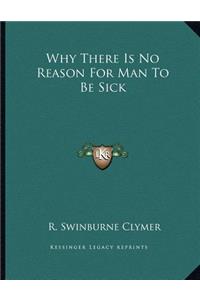Why There Is No Reason for Man to Be Sick
