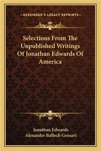 Selections from the Unpublished Writings of Jonathan Edwards of America