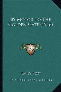 By Motor to the Golden Gate (1916) by Motor to the Golden Gate (1916)