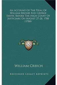 An Account of the Trial of William Brodie and George Smith, Before the High Court of Justiciary, on August 27-28, 1788 (1788)