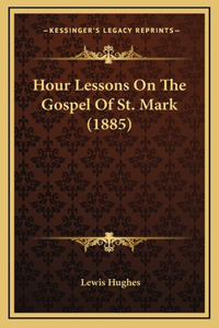 Hour Lessons On The Gospel Of St. Mark (1885)