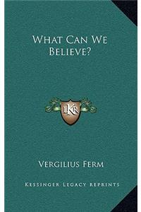 What Can We Believe?