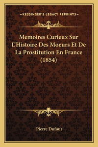 Memoires Curieux Sur L'Histoire Des Moeurs Et De La Prostitution En France (1854)