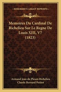 Memoires Du Cardinal De Richelieu Sur Le Regne De Louis XIII, V7 (1823)