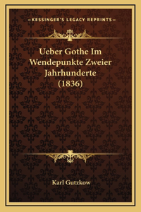Ueber Gothe Im Wendepunkte Zweier Jahrhunderte (1836)