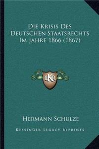 Krisis Des Deutschen Staatsrechts Im Jahre 1866 (1867)