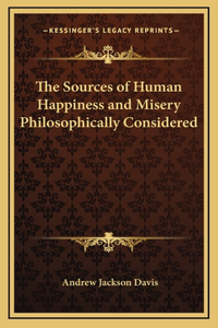 The Sources of Human Happiness and Misery Philosophically Considered