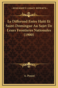 Le Differend Entre Haiti Et Saint-Domingue Au Sujet De Leurs Frontieres Nationales (1900)