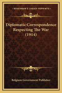 Diplomatic Correspondence Respecting The War (1914)