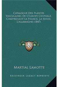 Catalogue Des Plantes Vasculaires De L'Europe Centrale, Comprenant La France, La Suisse, L'Allemagne (1847)