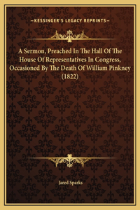 A Sermon, Preached In The Hall Of The House Of Representatives In Congress, Occasioned By The Death Of William Pinkney (1822)