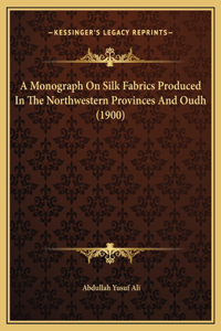 Monograph On Silk Fabrics Produced In The Northwestern Provinces And Oudh (1900)