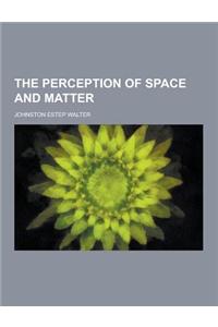 The Perception of Space and Matter
