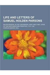 Life and Letters of Samuel Holden Parsons; Major-General in the Continental Army and Chief Judge of the Northwestern Territory, 1737-1789