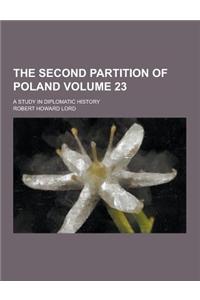 The Second Partition of Poland; A Study in Diplomatic History Volume 23