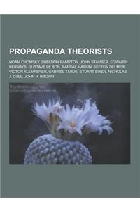 Propaganda Theorists: Noam Chomsky, Sheldon Rampton, John Stauber, Edward Bernays, Gustave Le Bon, Randal Marlin, Sefton Delmer, Victor Klem