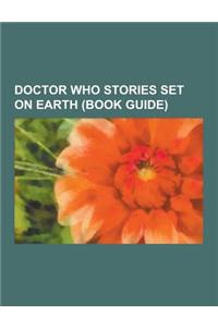 Doctor Who Stories Set on Earth (Book Guide): Shada, City of Death, the Stolen Earth, the End of Time, the Christmas Invasion, Doctor Who, the Daleks'