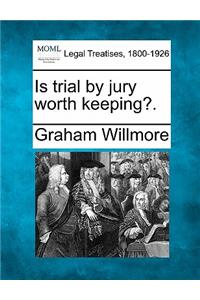 Is trial by jury worth keeping?.