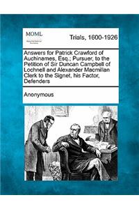 Answers for Patrick Crawford of Auchinames, Esq.; Pursuer, to the Petition of Sir Duncan Campbell of Lochnell and Alexander MacMillan Clerk to the Signet, His Factor, Defenders