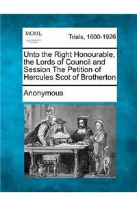 Unto the Right Honourable, the Lords of Council and Session the Petition of Hercules Scot of Brotherton