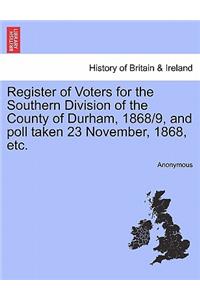 Register of Voters for the Southern Division of the County of Durham, 1868/9, and Poll Taken 23 November, 1868, Etc.