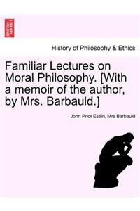 Familiar Lectures on Moral Philosophy. [With a memoir of the author, by Mrs. Barbauld.]
