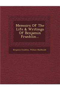 Memoirs of the Life & Writings of Benjamin Franklin...