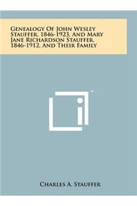 Genealogy of John Wesley Stauffer, 1846-1923, and Mary Jane Richardson Stauffer, 1846-1912, and Their Family