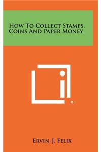How to Collect Stamps, Coins and Paper Money