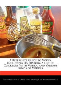 A Reference Guide to Vodka Including Its History, a List of Cocktails with Vodka, and Various Kinds of Vodkas