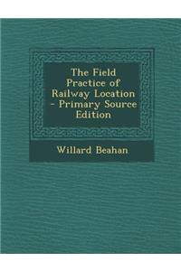 The Field Practice of Railway Location - Primary Source Edition