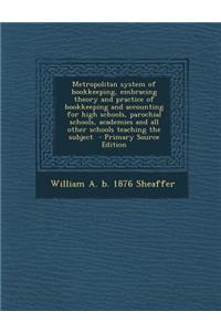 Metropolitan System of Bookkeeping, Embracing Theory and Practice of Bookkeeping and Accounting for High Schools, Parochial Schools, Academies and All