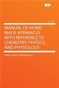 Manual of Home-Made Apparatus with Reference to Chemistry, Physics, and Physiology